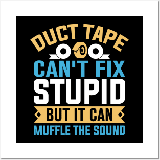 Duct tape can't fix stupid but it can muffle the sound Posters and Art